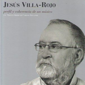 Jesús Villa-Rojo, perfil y coherencia de un músico. Ed. Noelia Ortiz & Carlos Villasol, 2009
